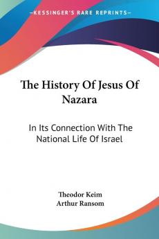 The History of Jesus of Nazara: In Its Connection With the National Life of Israel