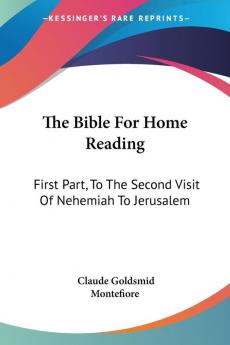 The Bible for Home Reading: To the Second Visit of Nehemiah to Jerusalem: First Part To The Second Visit Of Nehemiah To Jerusalem