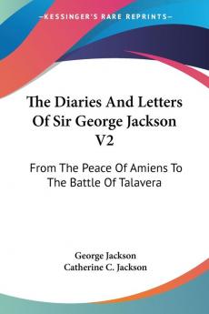 The Diaries and Letters of Sir George Jackson: From the Peace of Amiens to the Battle of Talavera: 2