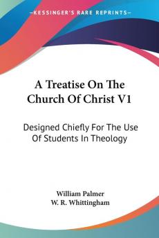 A Treatise on the Church of Christ: Designed Chiefly for the Use of Students in Theology: 1