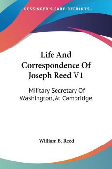 Life and Correspondence of Joseph Reed: Military Secretary of Washington at Cambridge: 1