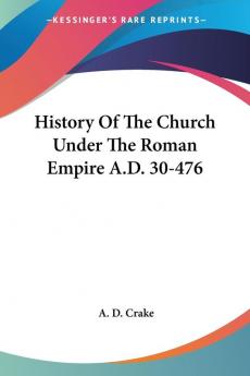 History of the Church Under the Roman Empire A.d. 30-476