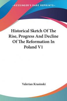 Historical Sketch of the Rise Progress and Decline of the Reformation in Poland: 1