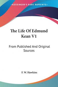 The Life of Edmund Kean: From Published and Original Sources: 1