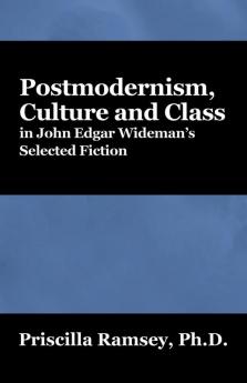 Postmodernism Culture and Class in John Edgar Wideman's Selected Fiction