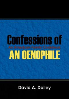 Confessions of An Oenophile - An American Family Cookbook