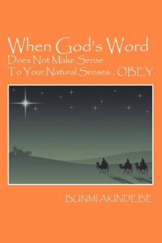 When God's Word Does Not Make Sense To Your Natural Senses...OBEY