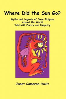 Where Did the Sun Go? Myths and Legends of Solar Eclipses Around the World Told with Poetry and Puppetry