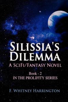 Silissia's Dilemma: A Scifi/Fantasy Novel; Book #2 in the Prolifity Series