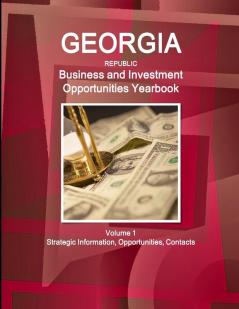 Georgia (Republic) Business and Investment Opportunities Yearbook Volume 1 Strategic Information Opportunities Contacts