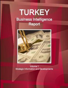Turkey Business Intelligence Report Volume 1 Strategic Information and Developments