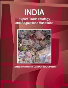 India Export Trade Strategy and Regulations Handbook - Strategic Information Opportunities Contacts