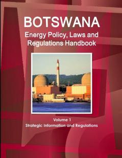 Botswana Energy Policy Laws and Regulations Handbook Volume 1 Strategic Information and Regulations