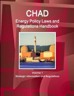 Chad Energy Policy Laws and Regulations Handbook Volume 1 Strategic Information and Regulations
