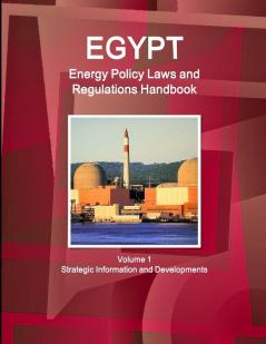 Egypt Energy Policy Laws and Regulations Handbook Volume 1 Strategic Information and Developments