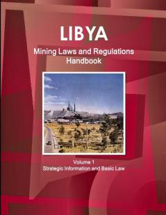 Libya Mining Laws and Regulations Handbook Volume 1 Strategic Information and Basic Law