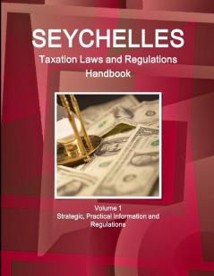 Seychelles Taxation Laws and Regulations Handbook Volume 1 Strategic Practical Information and Regulations