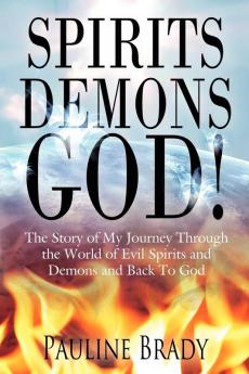 Spirits Demons God!: The Story of My Journey Through the World of Evil Spirits and Demons and Back To God