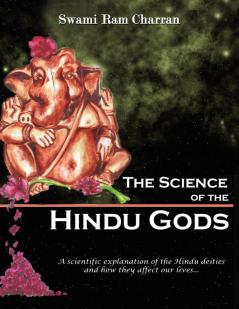 THE Science of Hindu Gods and Your Life: Scientific Elements That Control Your Actions and Reactions