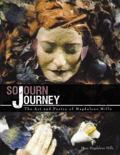 Sojourn Journey: The Art and Poetry of Magdalene Mills