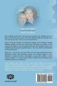 My Mom Died and I'm Okay: Overcoming the Pain of Living with the Dying