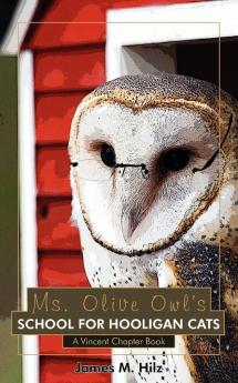 Ms. Olive Owl's School For Hooligan Cats: A Vincent Chapter Book