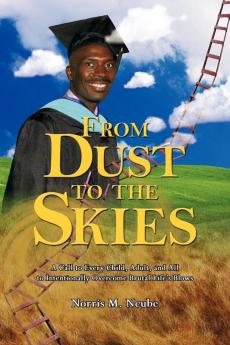 From Dust to the Skies: A Call to Every Child Adult and All to Intentionally Overcome Brutal Life's Blows