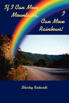 If I Can Move Mountains I Can Move Rainbows!