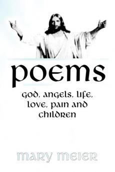 Poems: God Angels Life Love Pain and Children