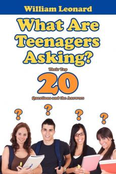 What Are Teenagers Asking?: Their Top 20 Questions and the Answers