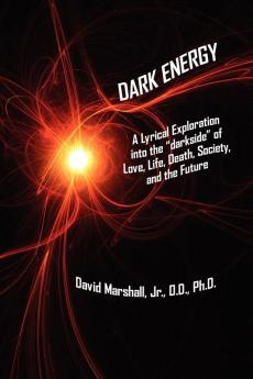 Dark Energy: A Lyrical Exploration into the "Darkside" of Love Life Death Society and the Future