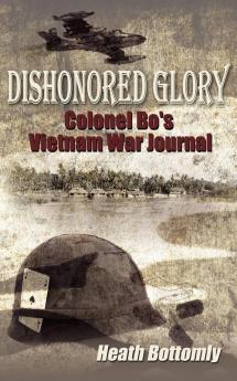 Dishonored Glory: Colonel Bo's Vietnam War Journal