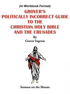 Grover's Politically Incorrect Guide to the Christian Holy Bible and the Crusades