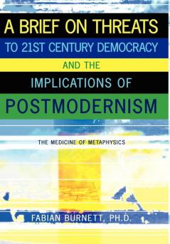 A Brief on Threats to 21st Century Democracy and the Implications of Postmodernism