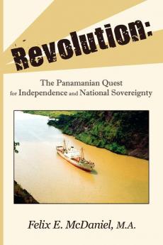 Revolution: The Panamanian Quest For Independence and National Sovereignty