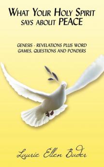 What Your Holy Spirit Says About PEACE: Genesis - Revelations Plus Word Games Questions and Ponders