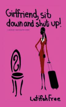 Girlfriend Sitdown and Shut Up!: A Small Selp-Help Guide for Women