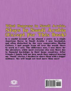 What Happens in Saudi Arabia Stays In Saudi Arabia (Except For This Book): A Three-Year Adventure