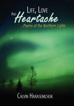 Life Love And Heartache...Poems of the Northern Lights