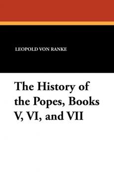 The History of the Popes Books V VI and VII