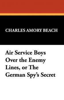 Air Service Boys Over the Enemy Lines or the German Spy's Secret