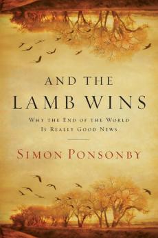 And the Lamb Wins: Why the End of the World Is Really Good News