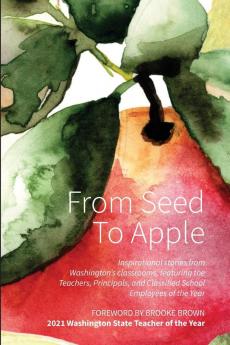 From Seed to Apple - 2022: Inspirational stories from Washington's classrooms featuring the Teachers Principals and Classified School Employees of the Year