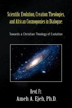 Scientific Evolution Creation Theologies and African Cosmogonies in Dialogue