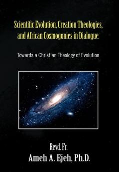 Scientific Evolution Creation Theologies and African Cosmogonies in Dialogue
