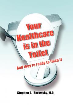 Your Healthcare is in the Toilet......