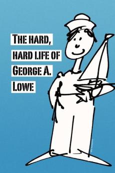 The Hard Hard Life of George A. Lowe