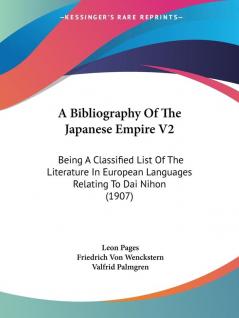 A Bibliography Of The Japanese Empire V2: Being A Classified List Of The Literature In European Languages Relating To Dai Nihon (1907)