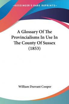 A Glossary Of The Provincialisms In Use In The County Of Sussex (1853)