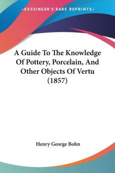 A Guide To The Knowledge Of Pottery Porcelain And Other Objects Of Vertu (1857)